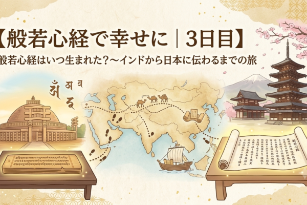 【般若心経で幸せに｜3日目】般若心経はいつ生まれた？～インドから日本に伝わるまでの旅
