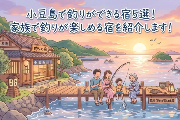 小豆島で釣りができる宿5選！家族で釣りが楽しめる宿を紹介します！